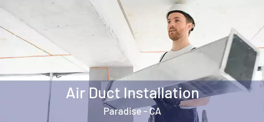 Air Duct Installation Paradise - CA