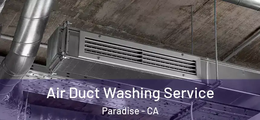Air Duct Washing Service Paradise - CA