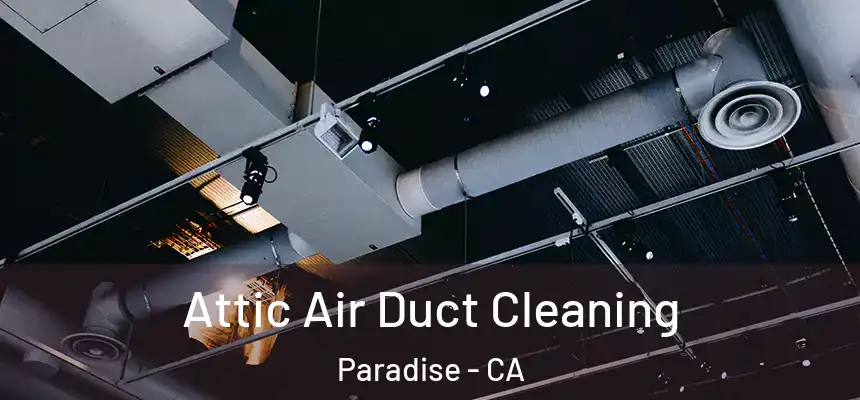  Attic Air Duct Cleaning Paradise - CA