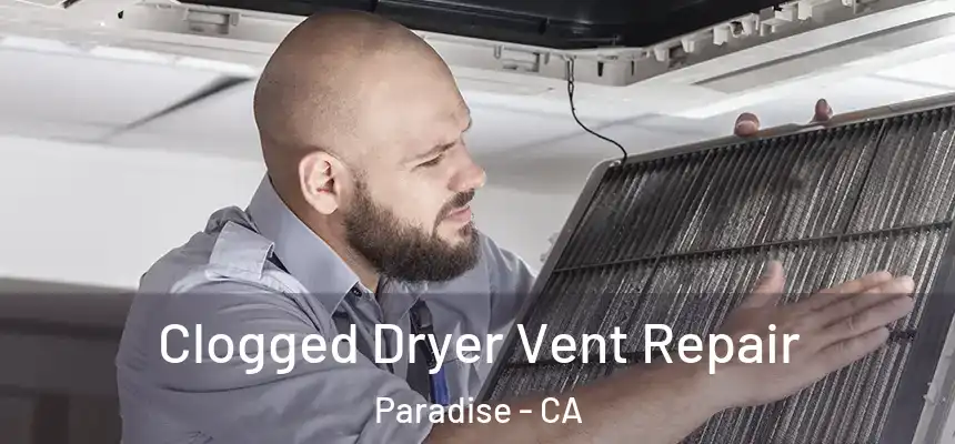  Clogged Dryer Vent Repair Paradise - CA