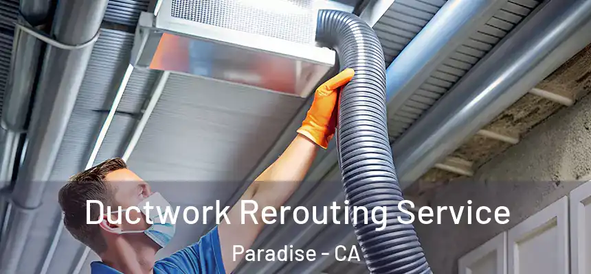 Ductwork Rerouting Service Paradise - CA