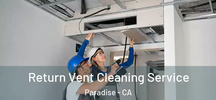  Return Vent Cleaning Service Paradise - CA